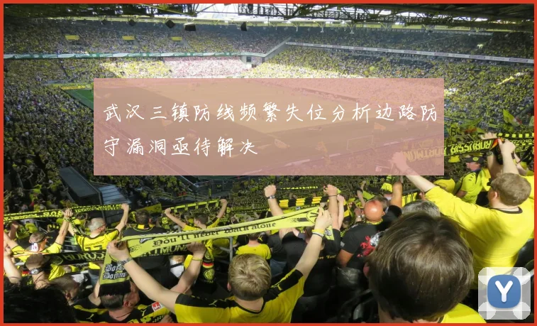 武汉三镇防线频繁失位分析边路防守漏洞亟待解决