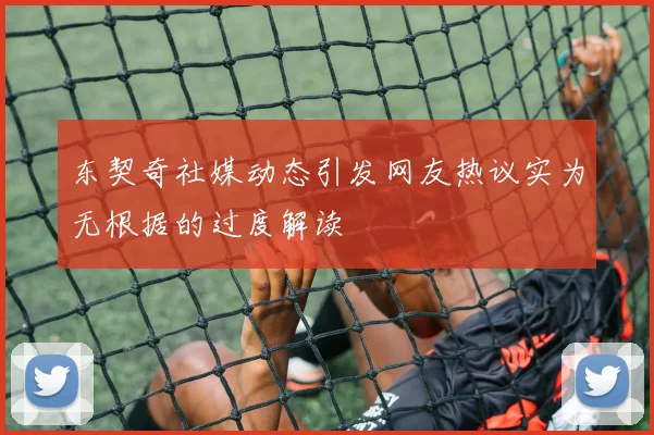 东契奇社媒动态引发网友热议实为无根据的过度解读